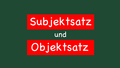 Subjektsatz und Objektsatz
